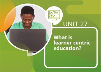 Unit 27: What is Learner Centric Education?