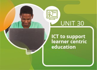 Unit 30: ICT to Support Learner Centric Education