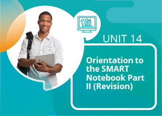 Unit 14: Orientation to the SMART Notebook II (Revision)